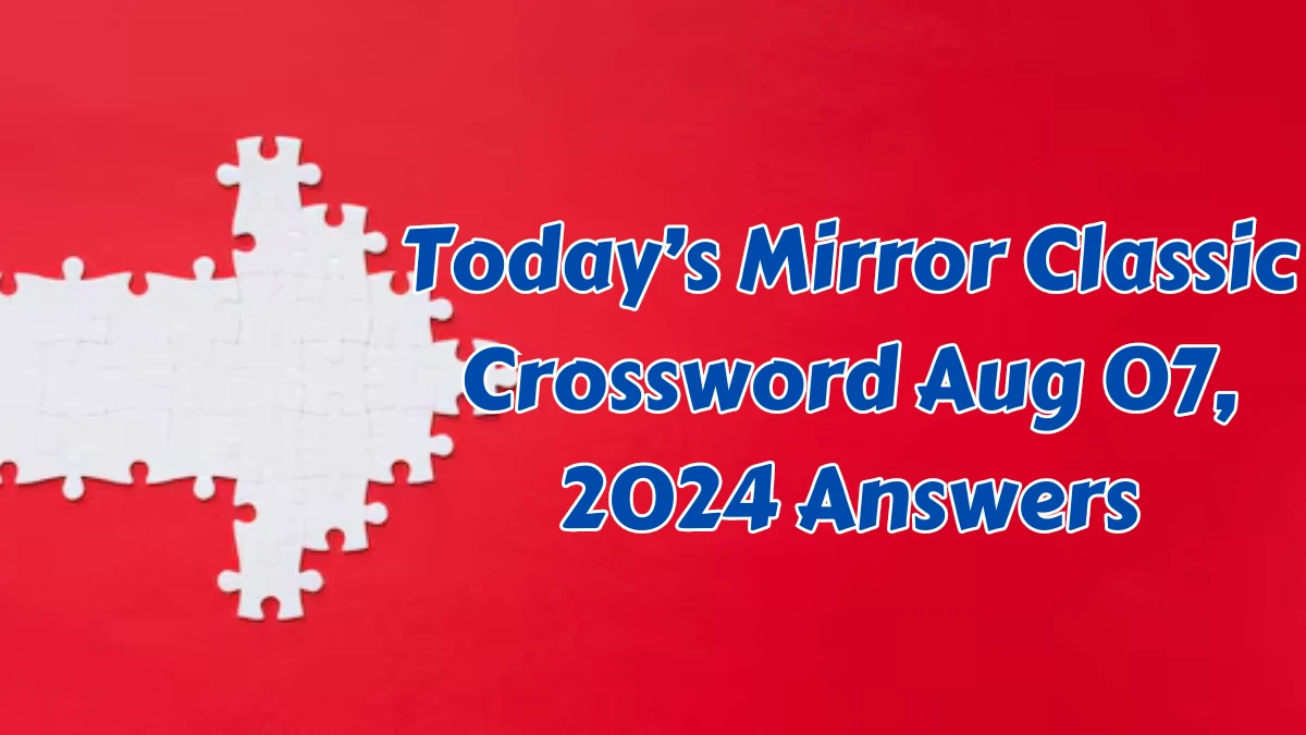 Today’s Mirror Classic Crossword Aug 07, 2024 Answers