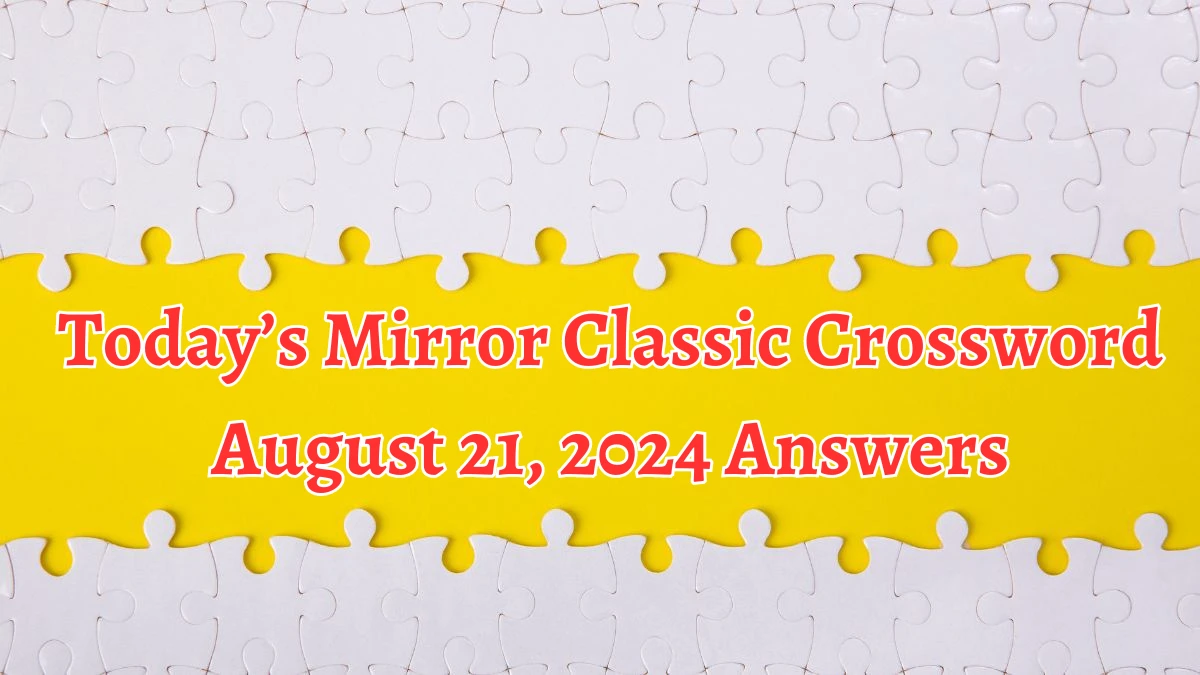 Today’s Mirror Classic Crossword August 21, 2024 Answers