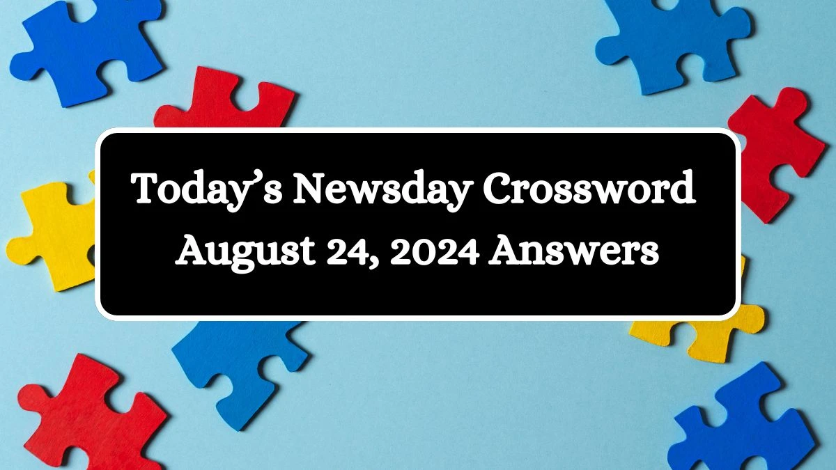 Today’s Newsday Crossword August 24, 2024 Answers