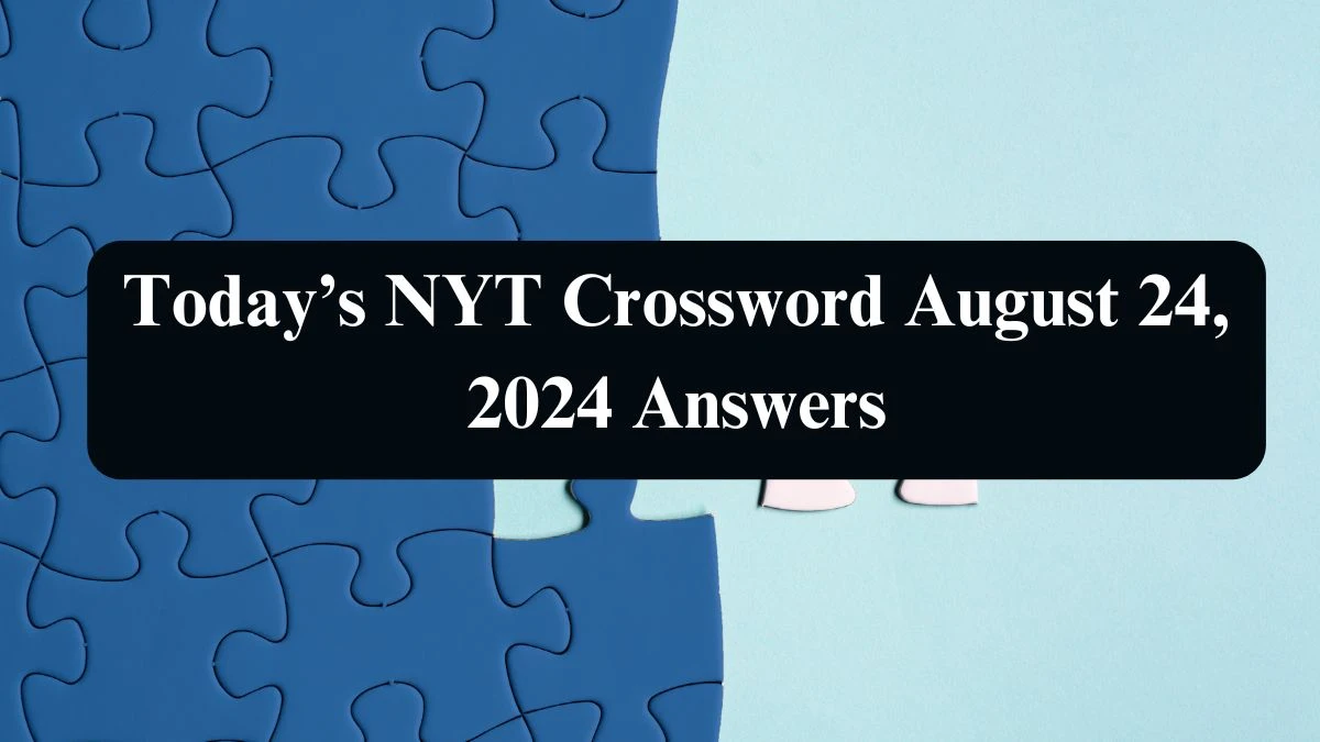 Today’s NYT Crossword August 24, 2024 Answers