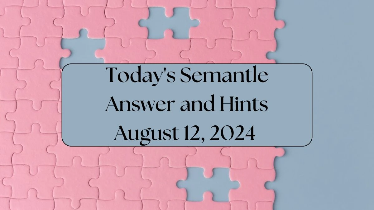 Today's Semantle Answer and Hints August 12, 2024