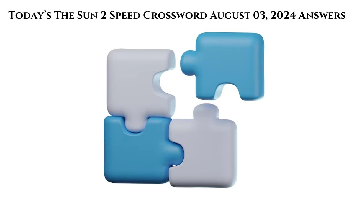 Today’s The Sun 2 Speed Crossword August 03, 2024 Answers