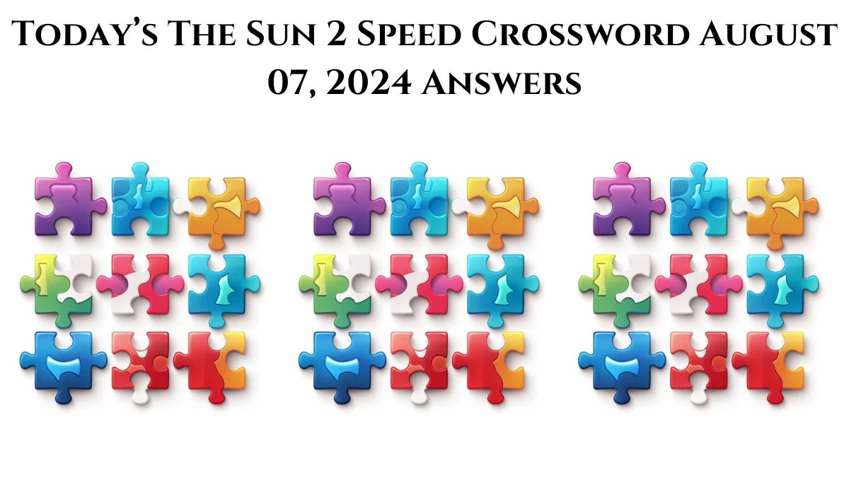 Today’s The Sun 2 Speed Crossword August 07, 2024 Answers