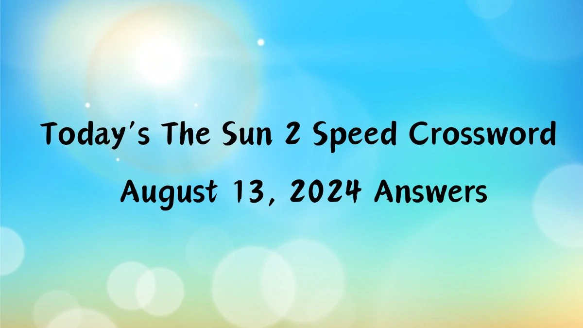 Today’s The Sun 2 Speed Crossword August 13, 2024 Answers