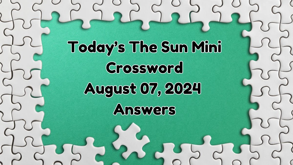 Today’s The Sun Mini Crossword August 07, 2024 Answers