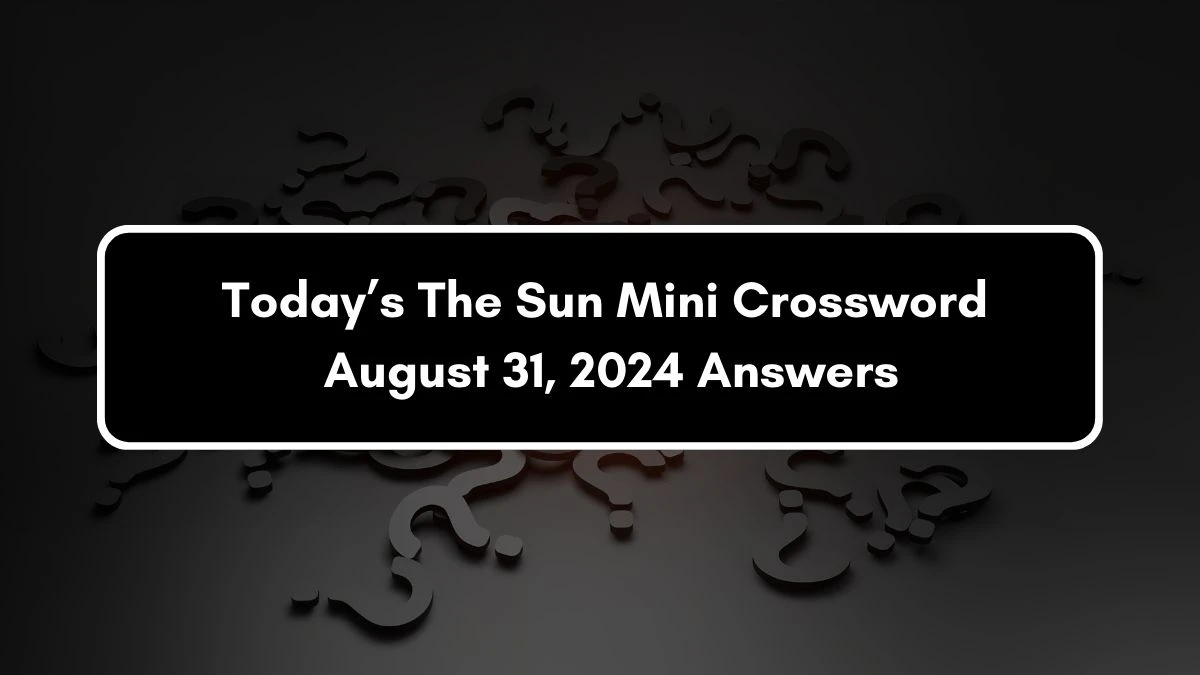 Today’s The Sun Mini Crossword August 31, 2024 Answers