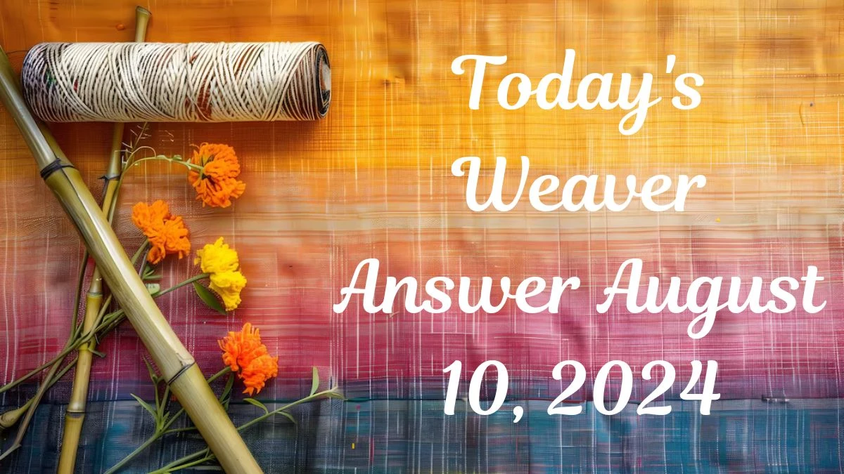 Today's Weaver Answer August 10, 2024