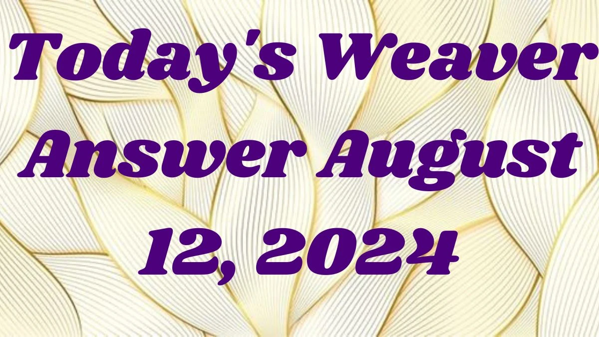 Today's Weaver Answer August 12, 2024