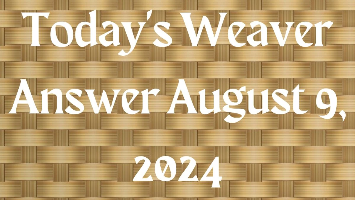 Today's Weaver Answer August 9, 2024