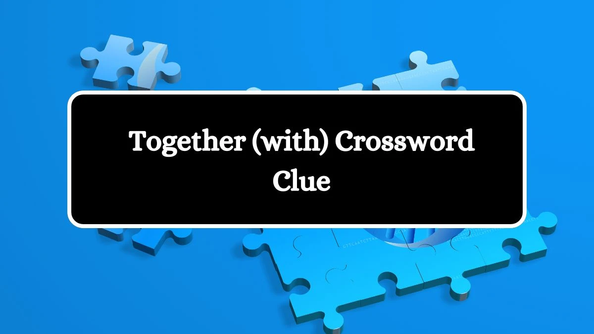 Together (with) NYT Crossword Clue Puzzle Answer from August 05, 2024