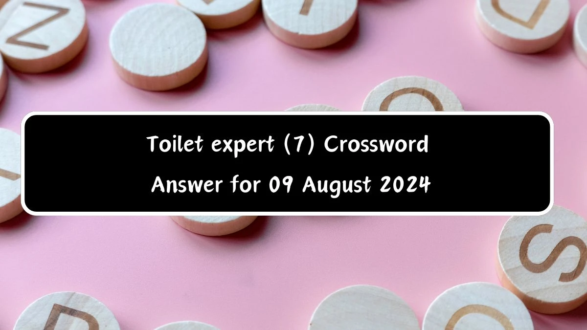 Toilet expert (7) 7 Letters Crossword Clue Puzzle Answer from August 09, 2024