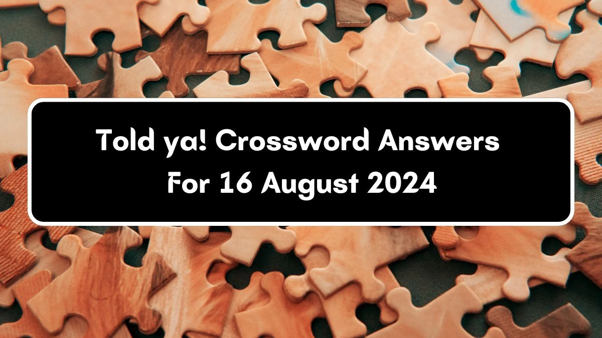 Told ya! Crossword Clue Daily Themed 3 Letters Puzzle Answer from August 16, 2024