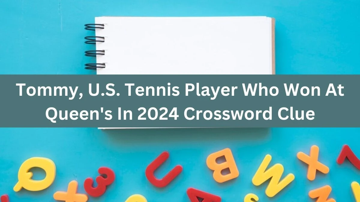 Tommy, U.S. Tennis Player Who Won At Queen's In 2024 Crossword Clue Answers on August 09, 2024