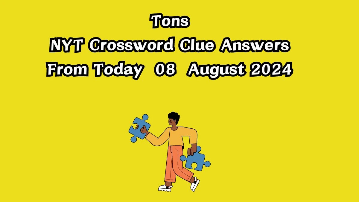 Tons NYT Crossword Clue Puzzle Answer from August 08, 2024