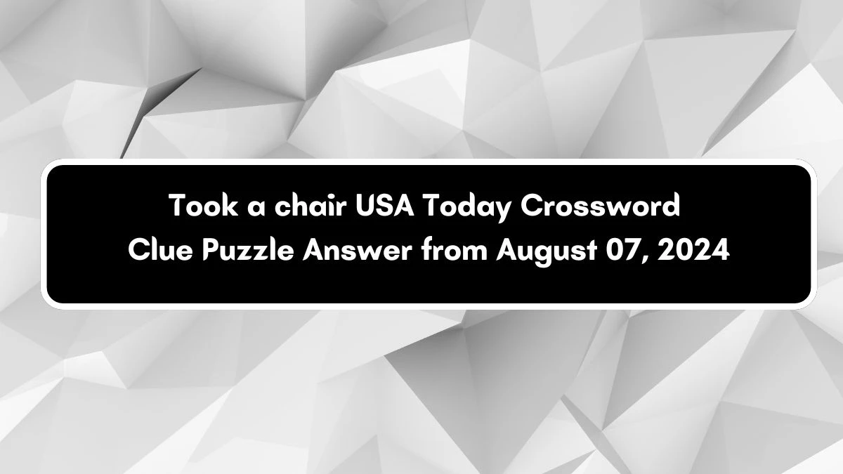 USA Today Took a chair Crossword Clue Puzzle Answer from August 07, 2024