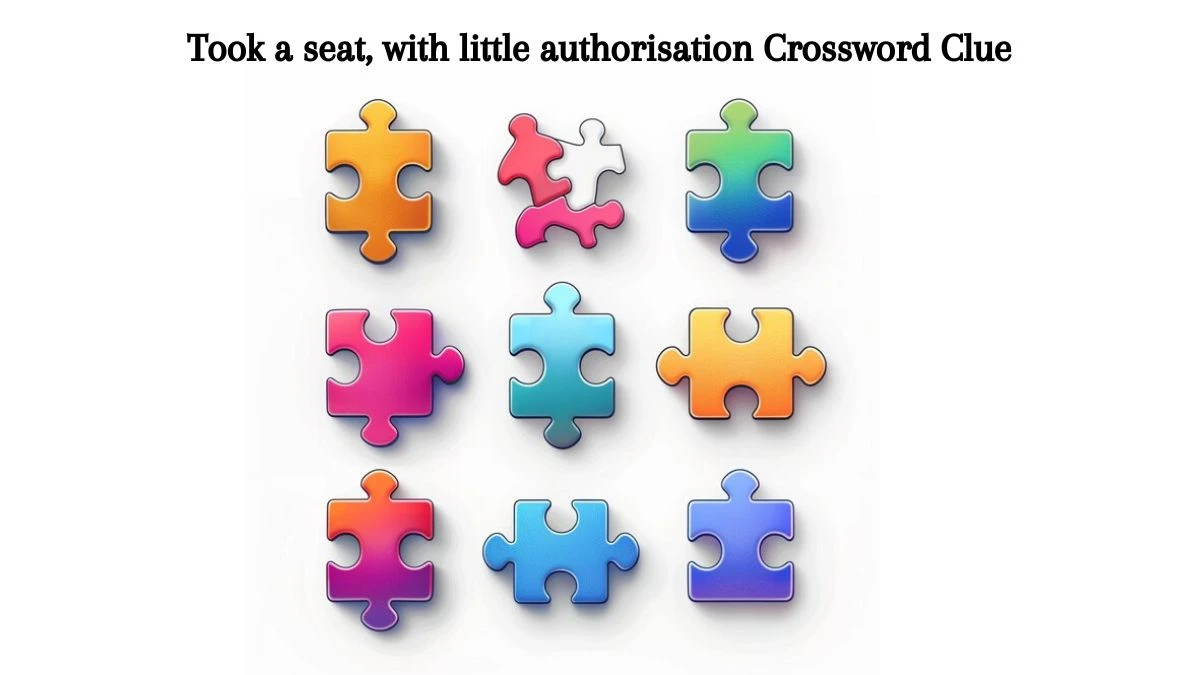 Took a seat, with little authorisation Crossword Clue Puzzle Answer from August 08, 2024