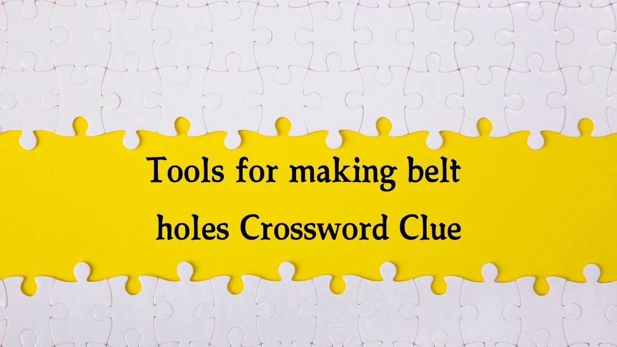 Tools for making belt holes NYT Crossword Clue Puzzle Answer on August 01, 2024