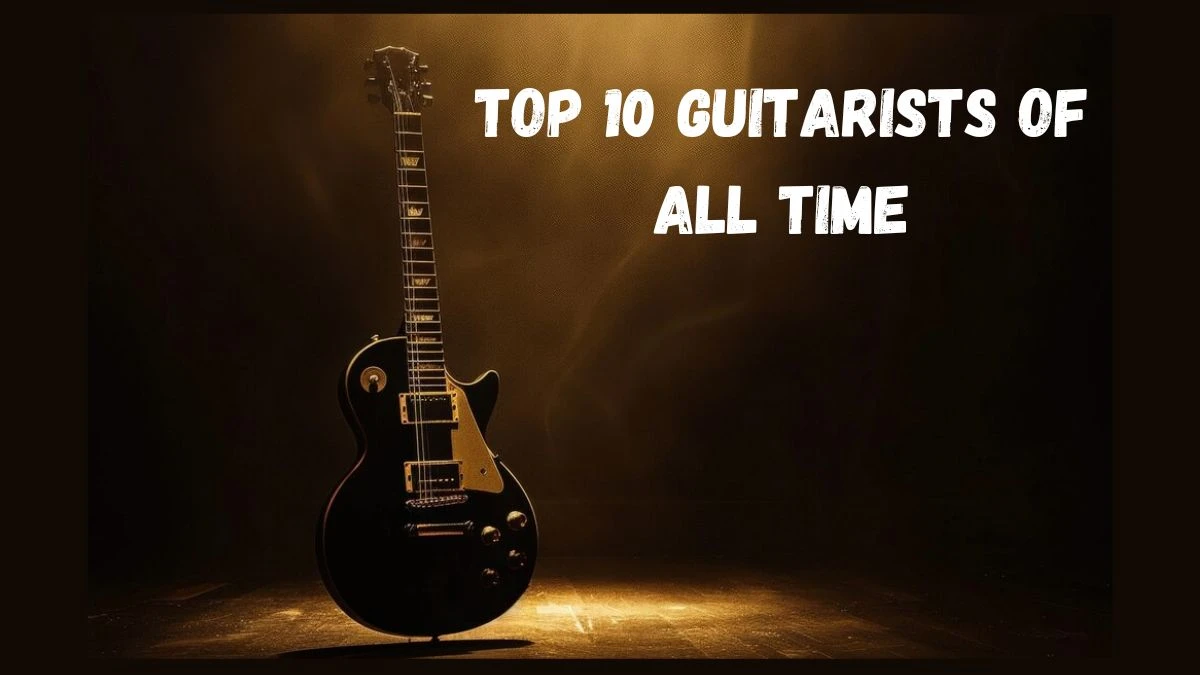 Top 10 Guitarists Of All Time: Legends Who Shaped Music History