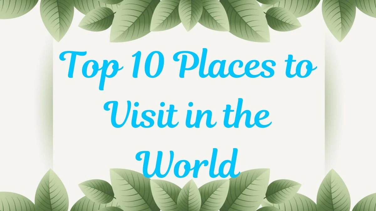 Top 10 Places to Visit in the World, Best Places to Visit in the World