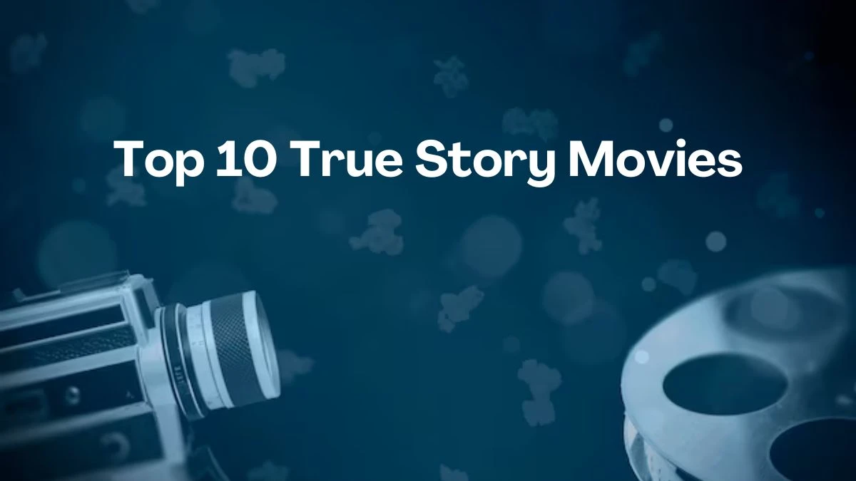 Top 10 True Story Movies to Watch