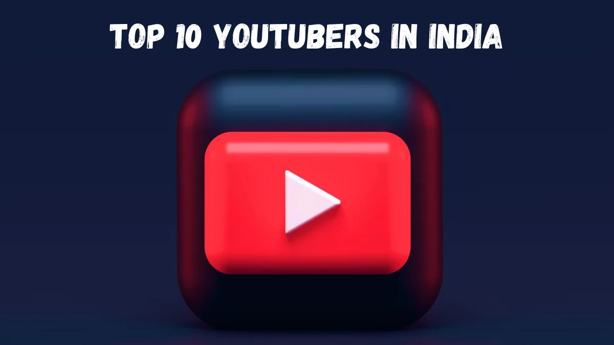 Top 10 Youtubers In India, Know The Biggest Stars of the Digital World