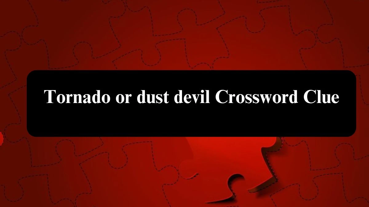 Tornado or dust devil Daily Commuter Crossword Clue Answers on August 02, 2024