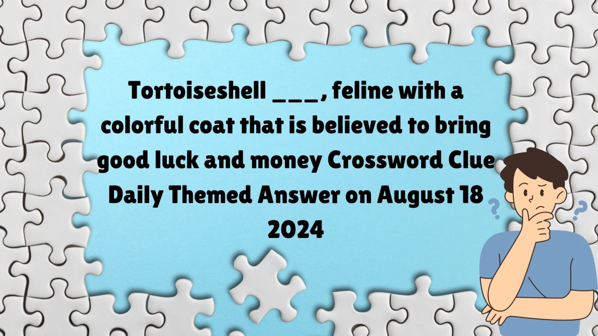 Tortoiseshell ___, feline with a colorful coat that is believed to bring good luck and money Daily Themed Crossword Clue Puzzle Answer from August 18, 2024