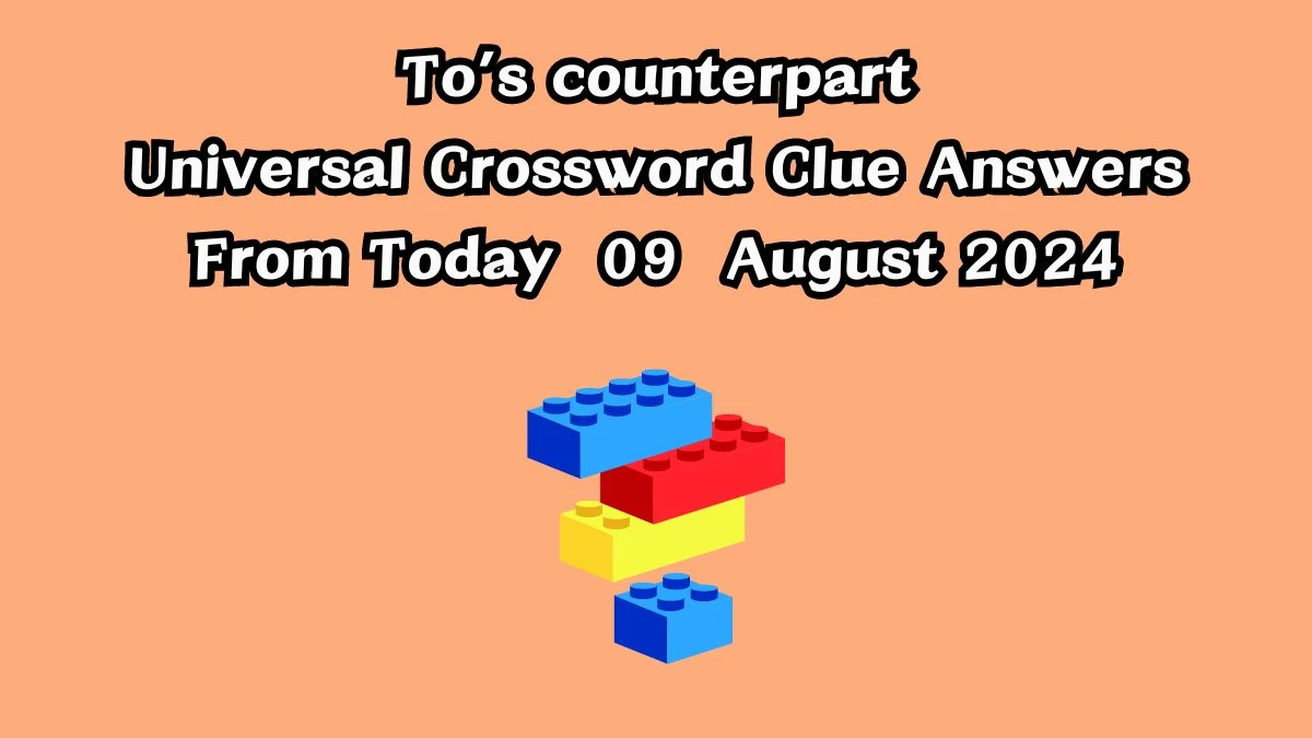 Universal To’s counterpart Crossword Clue Puzzle Answer from August 09, 2024