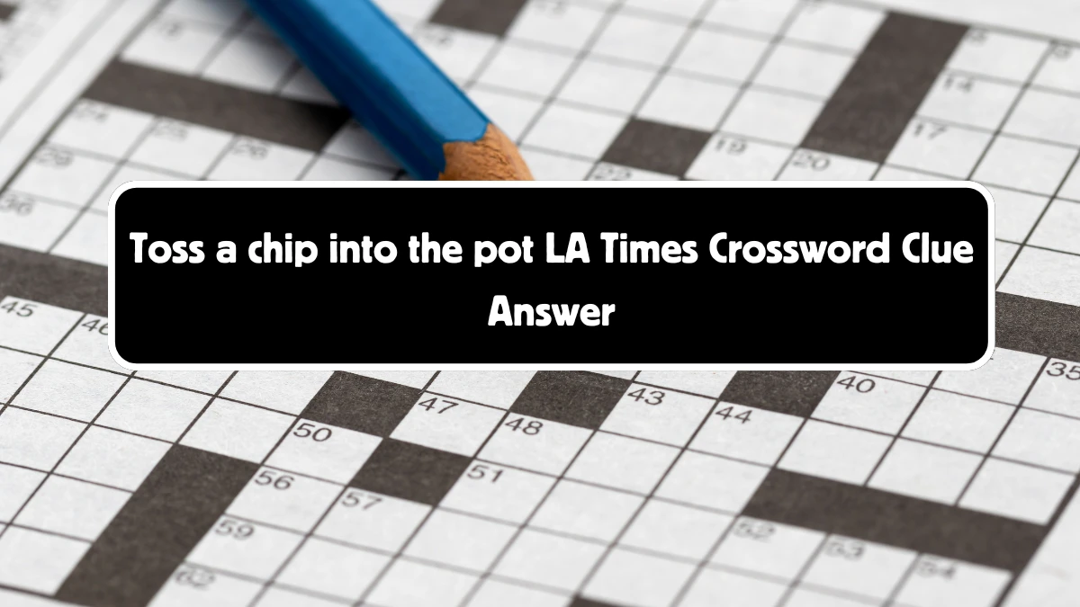 LA Times Toss a chip into the pot Crossword Clue Puzzle Answer from August 18, 2024