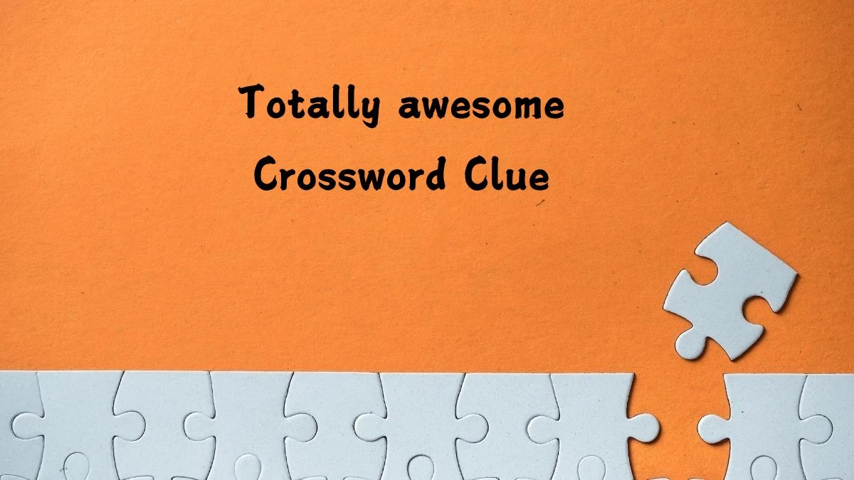 Universal Totally awesome Crossword Clue Puzzle Answer from August 05, 2024