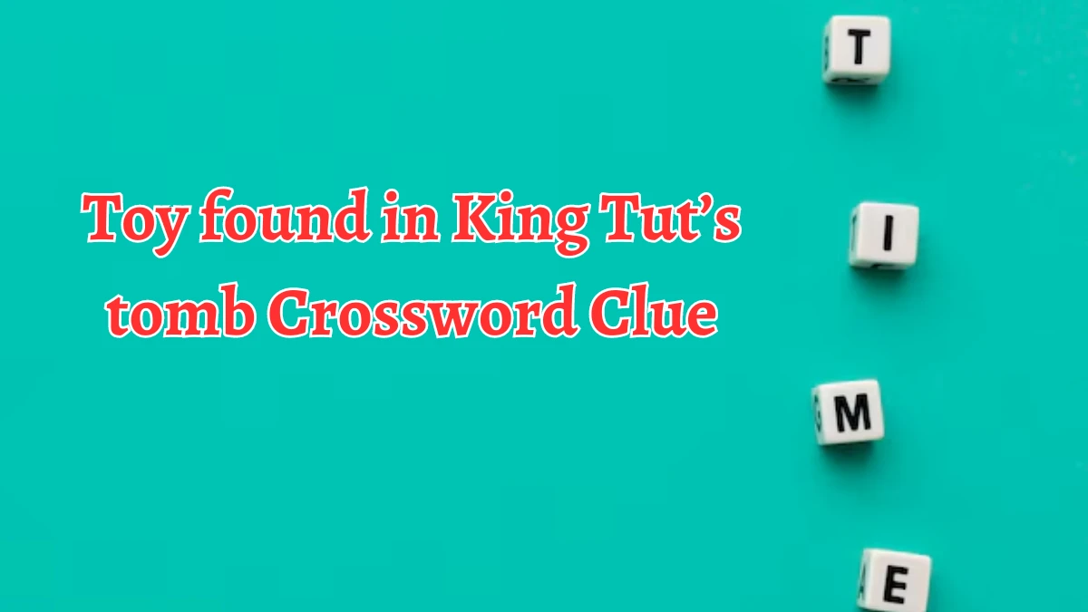 NYT Toy found in King Tut’s tomb Crossword Clue Puzzle Answer from August 21, 2024