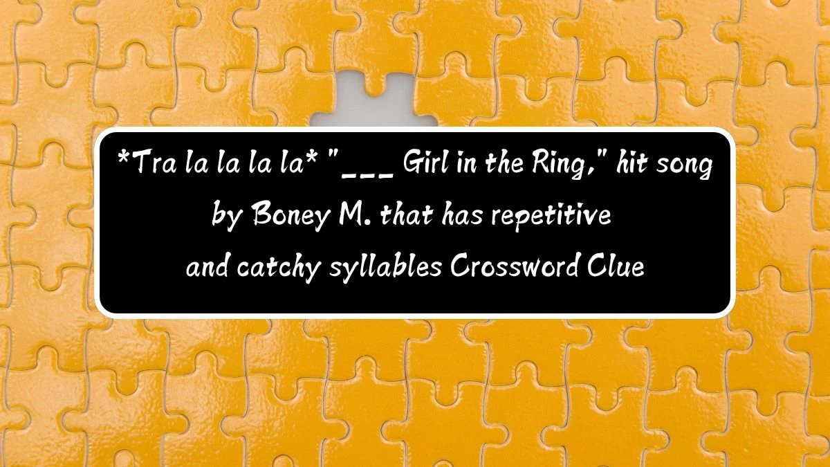 *Tra la la la la* ___ Girl in the Ring, hit song by Boney M. that has repetitive and catchy syllables Daily Themed Crossword Clue Puzzle Answer from August 12, 2024