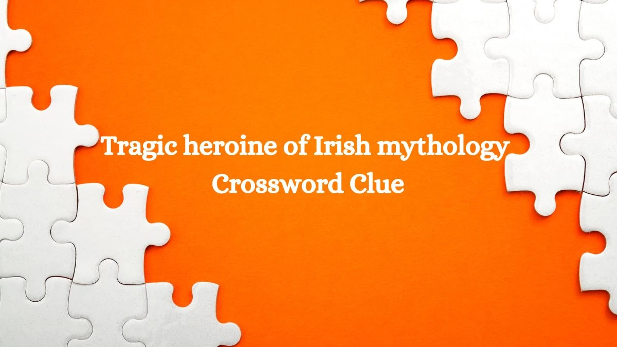 NYT Tragic heroine of Irish mythology Crossword Clue Puzzle Answer from August 30, 2024