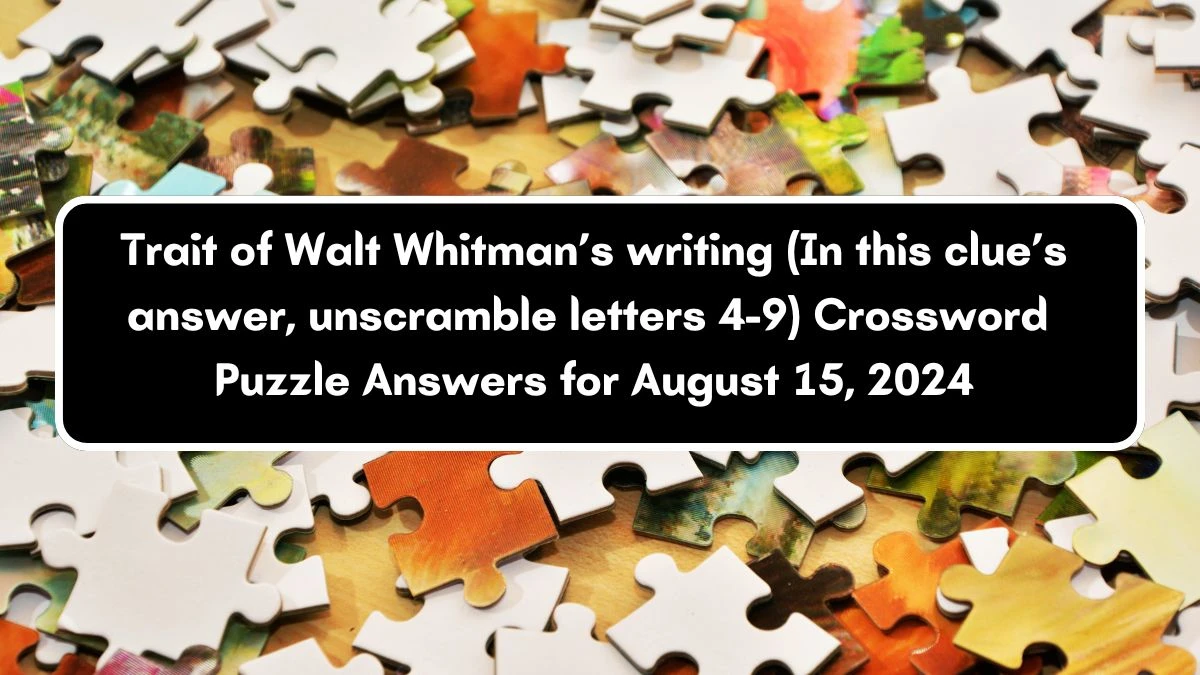 Trait of Walt Whitman’s writing (In this clue’s answer, unscramble letters 4-9) Universal Crossword Clue Puzzle Answer from August 15, 2024