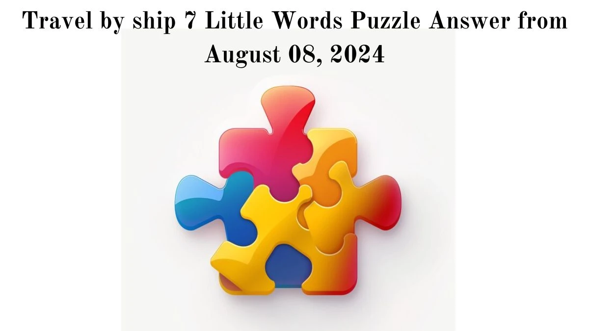 Travel by ship 7 Little Words Puzzle Answer from August 08, 2024