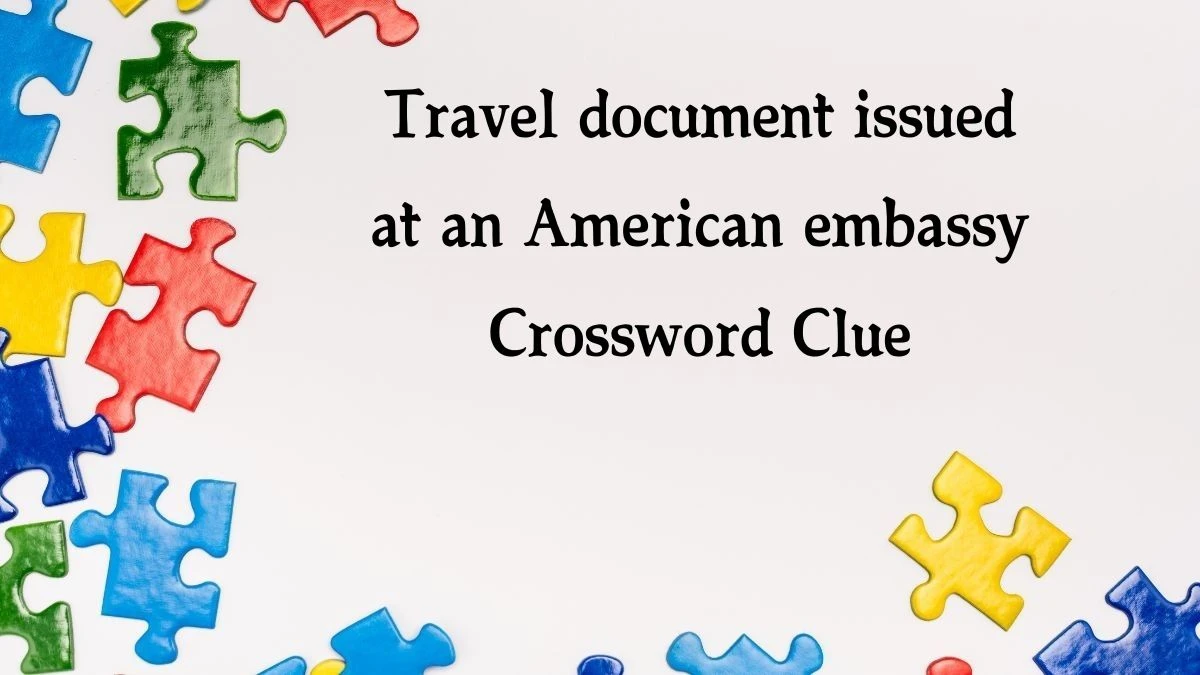 USA Today Travel document issued at an American embassy Crossword Clue Puzzle Answer from August 16, 2024