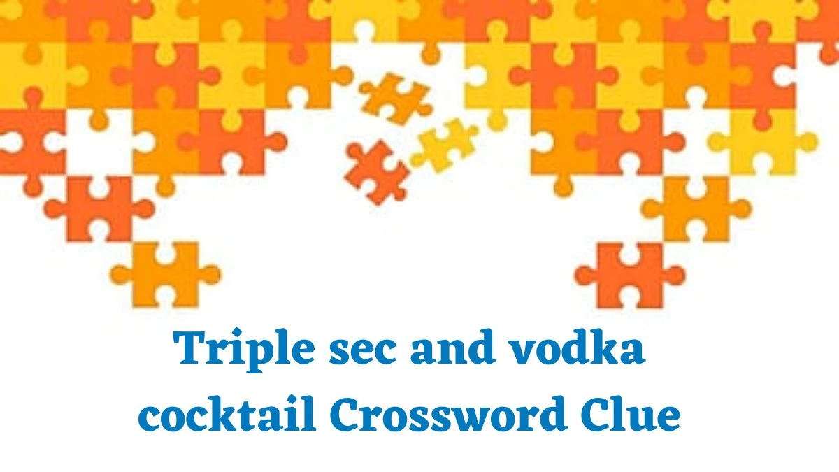 LA Times Triple sec and vodka cocktail Crossword Clue Puzzle Answer from August 02, 2024