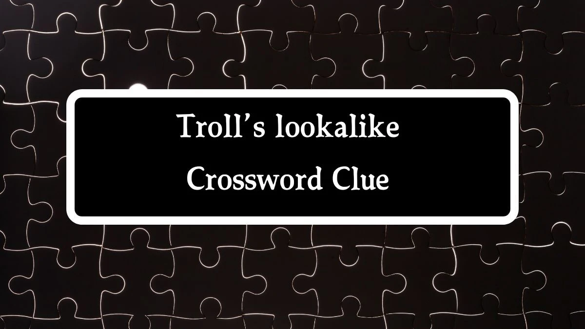 NYT Troll’s lookalike (4) Crossword Clue Puzzle Answer from August 22, 2024