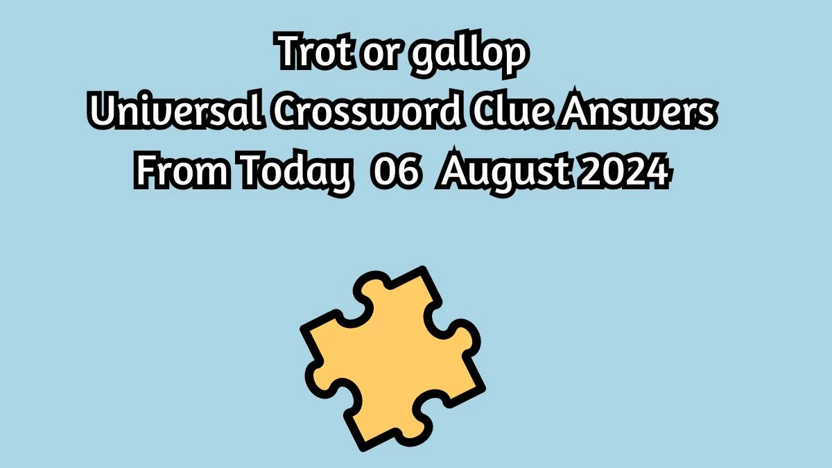 Universal Trot or gallop Crossword Clue Puzzle Answer from August 06, 2024