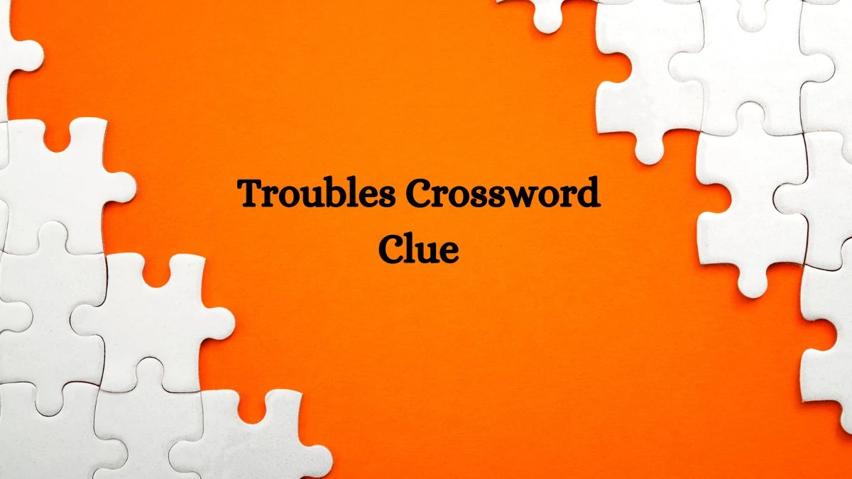 USA Today Troubles Crossword Clue Puzzle Answer from August 02, 2024