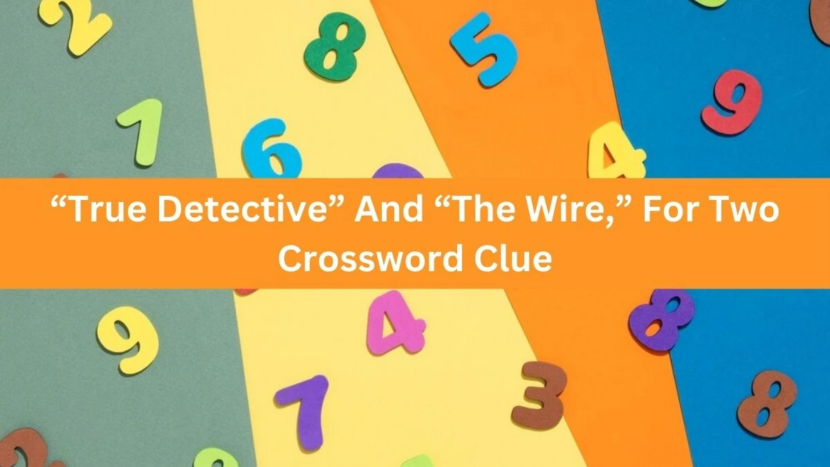 “True Detective” And “The Wire,” For Two NYT Crossword Clue Puzzle Answer on August 17, 2024