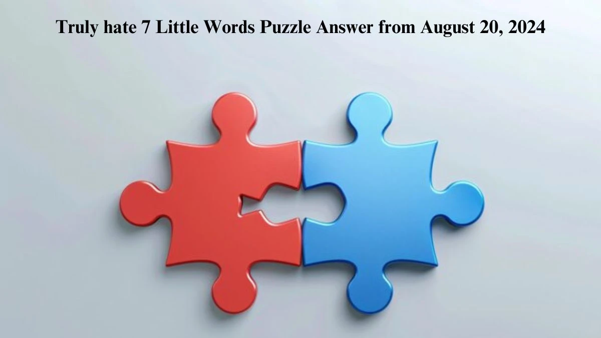 Truly hate 7 Little Words Puzzle Answer from August 20, 2024