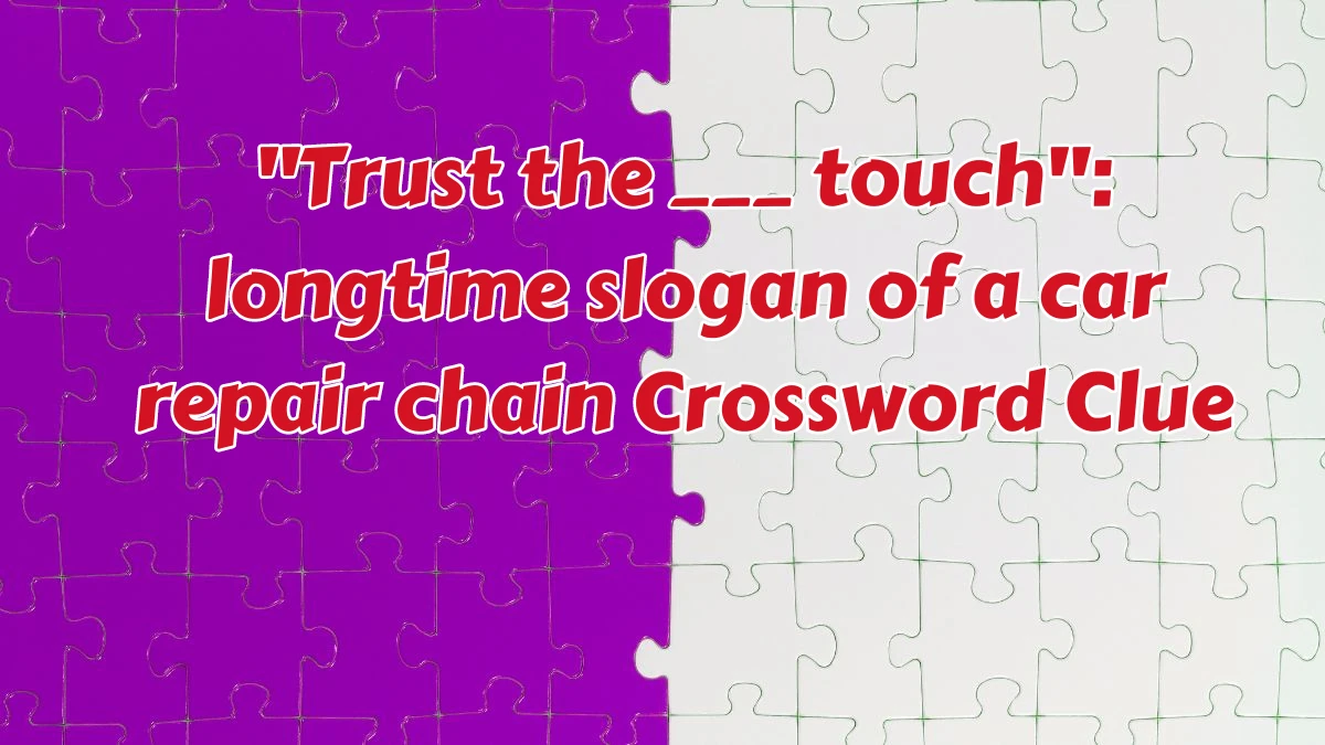 LA Times Trust the ___ touch: longtime slogan of a car repair chain Crossword Puzzle Answer from August 07, 2024