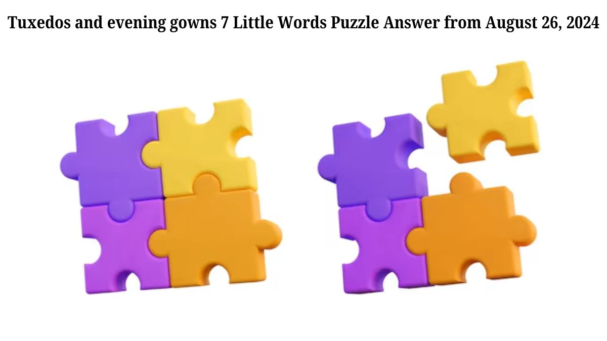 Tuxedos and evening gowns 7 Little Words Puzzle Answer from August 26, 2024