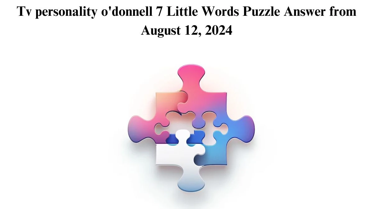 Tv personality o'donnell 7 Little Words Puzzle Answer from August 12, 2024