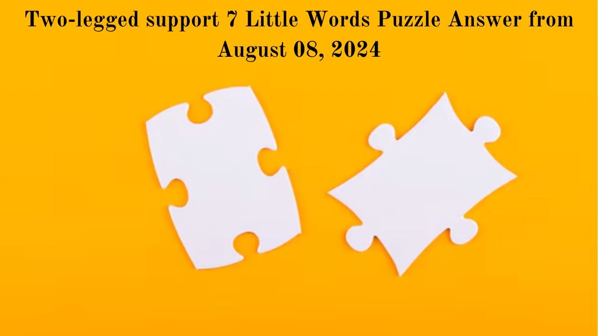 Two-legged support 7 Little Words Puzzle Answer from August 08, 2024