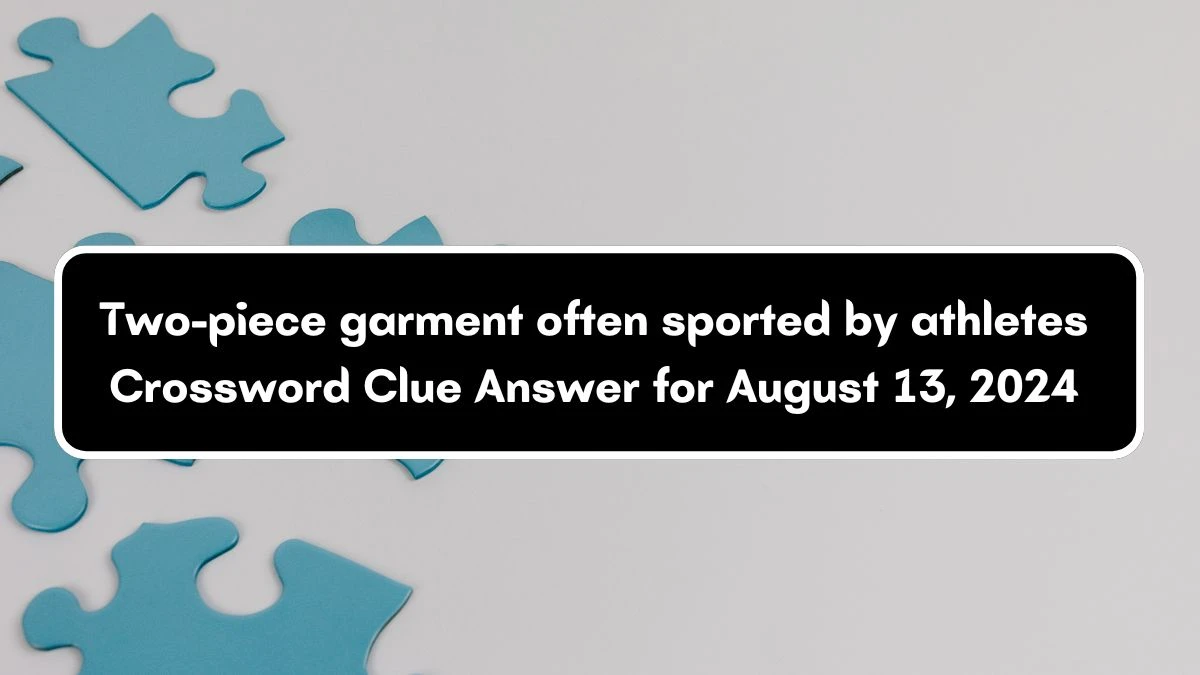 Universal Two-piece garment often sported by athletes Crossword Clue Puzzle Answer from August 13, 2024