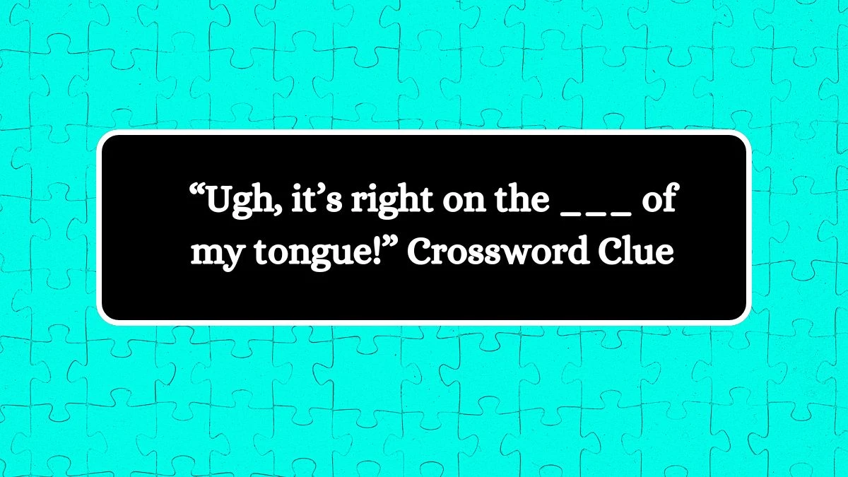 USA Today “Ugh, it’s right on the ___ of my tongue!” Crossword Clue Puzzle Answer from August 08, 2024