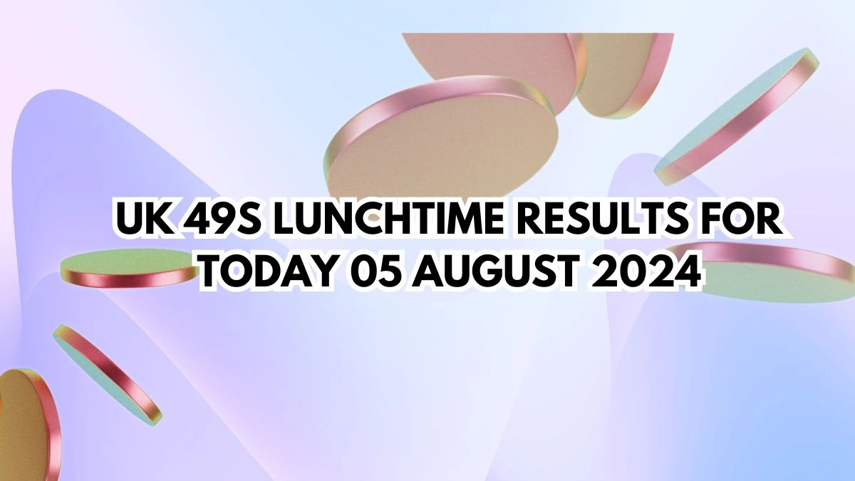 UK 49s Lunchtime Results for Today 05 August 2024