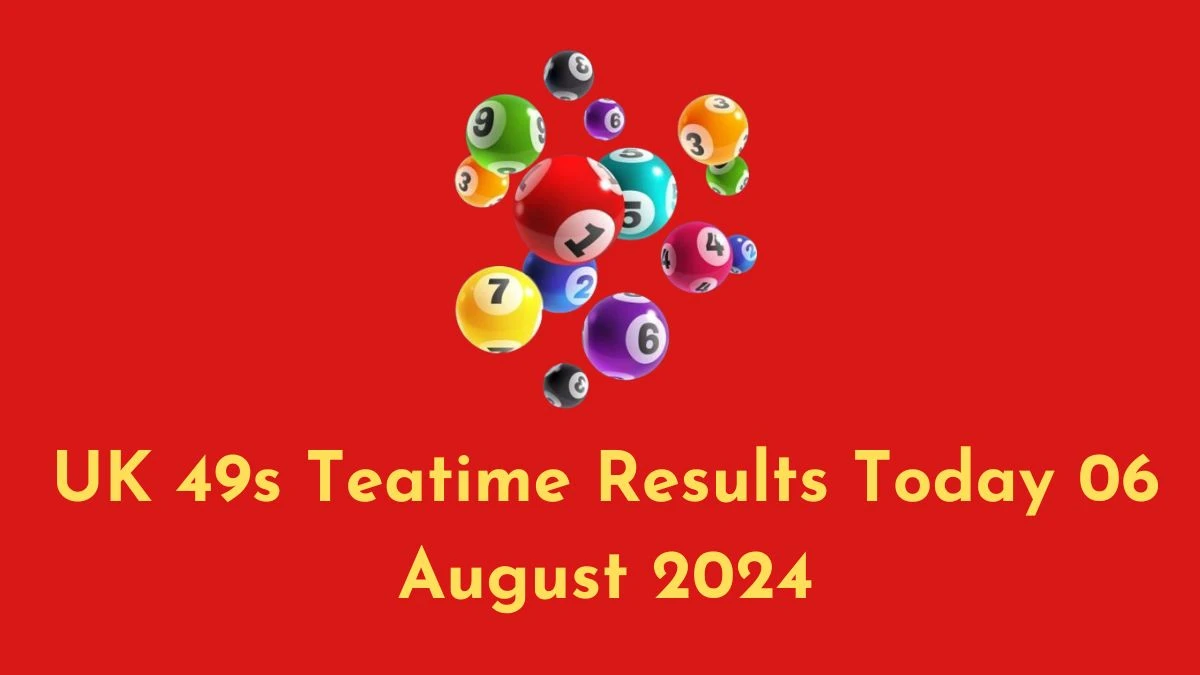 UK 49s Teatime Results Today 06 August 2024